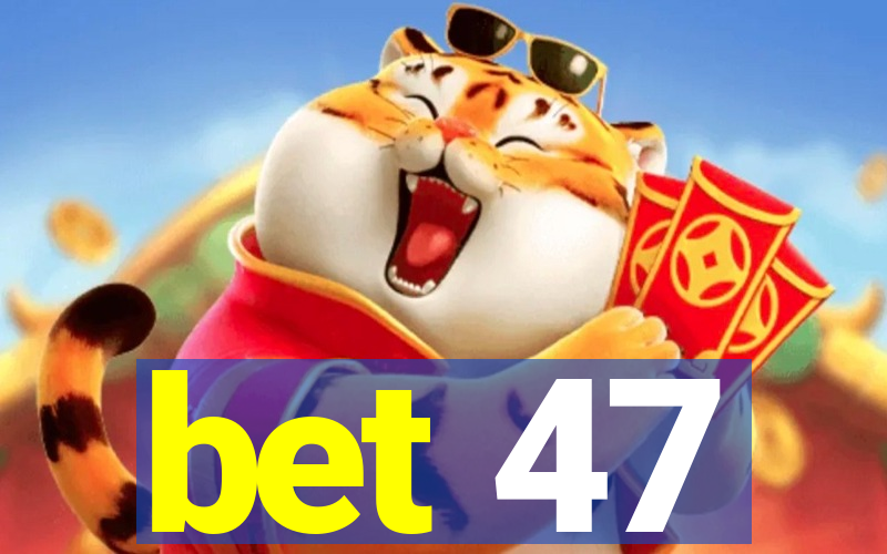 bet 47