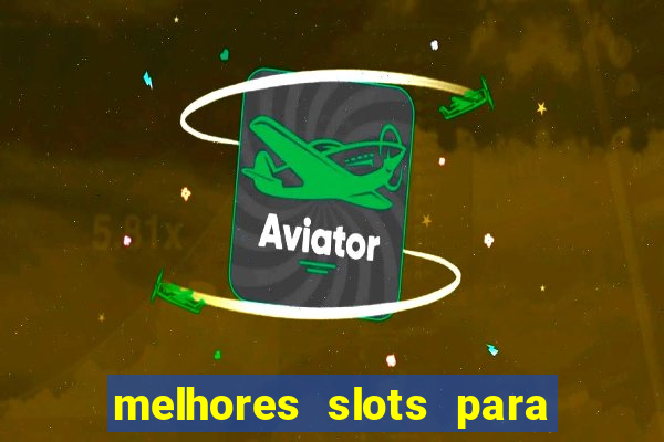 melhores slots para ganhar dinheiro