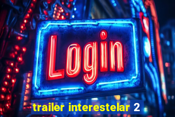 trailer interestelar 2