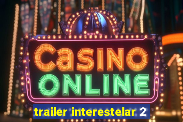 trailer interestelar 2