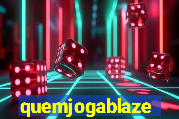 quemjogablaze