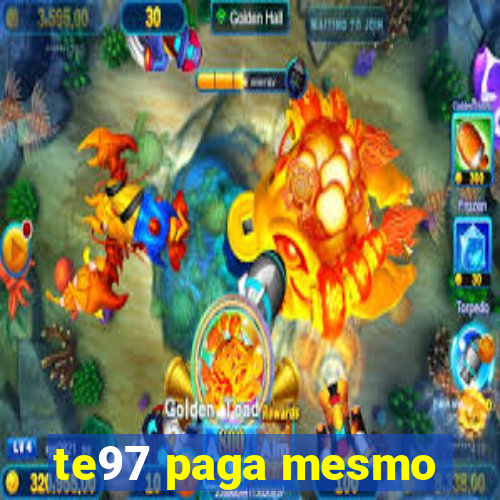 te97 paga mesmo