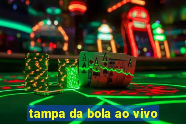 tampa da bola ao vivo