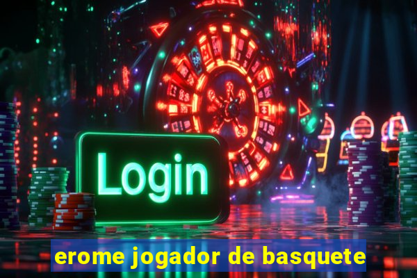 erome jogador de basquete