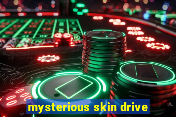 mysterious skin drive