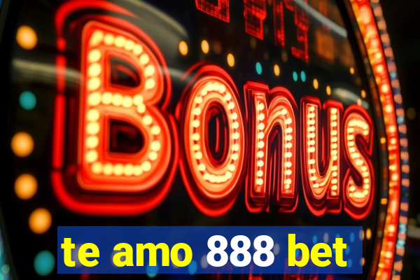 te amo 888 bet