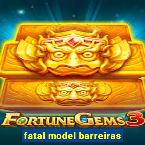 fatal model barreiras