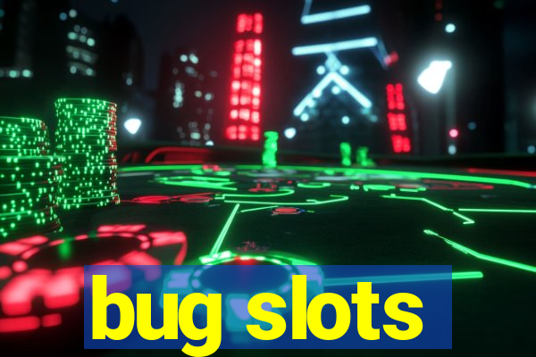 bug slots