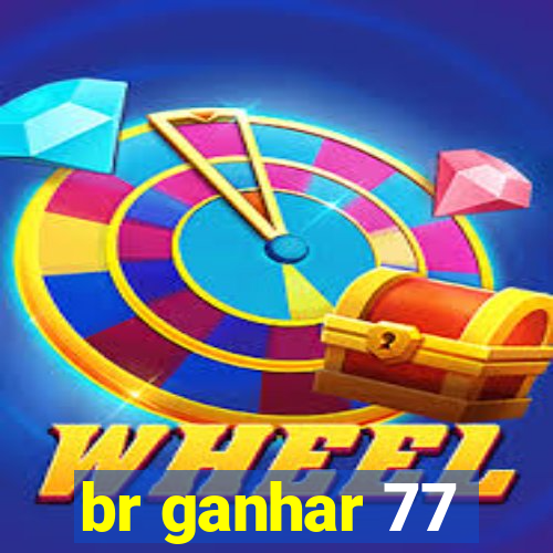 br ganhar 77