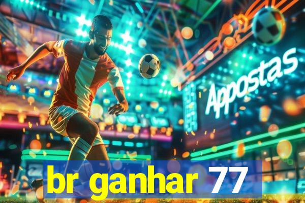 br ganhar 77