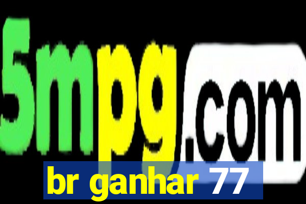 br ganhar 77