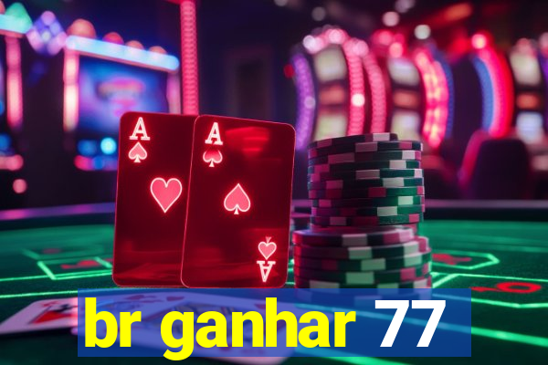 br ganhar 77