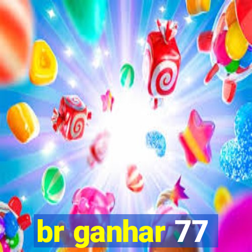 br ganhar 77