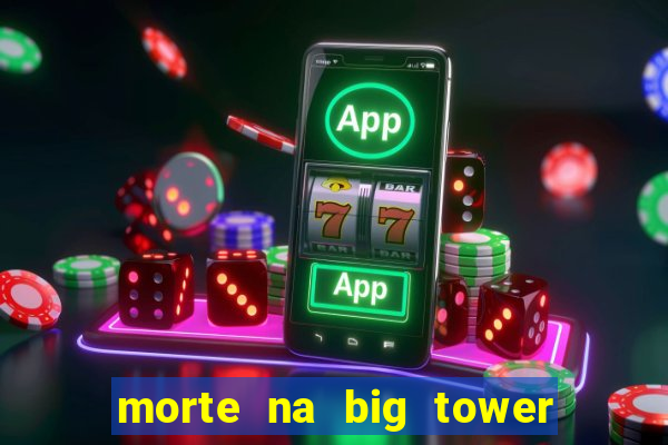 morte na big tower beto carrero