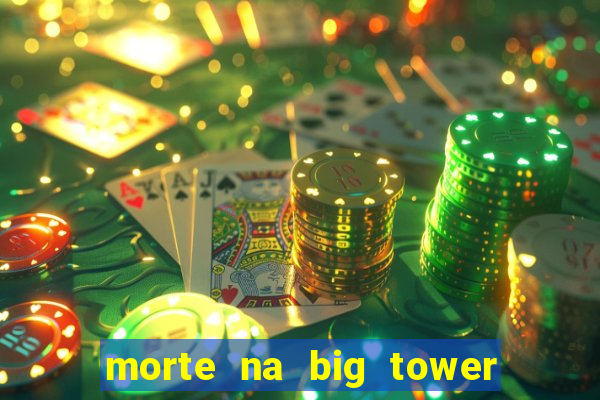 morte na big tower beto carrero