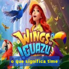 o que significa time