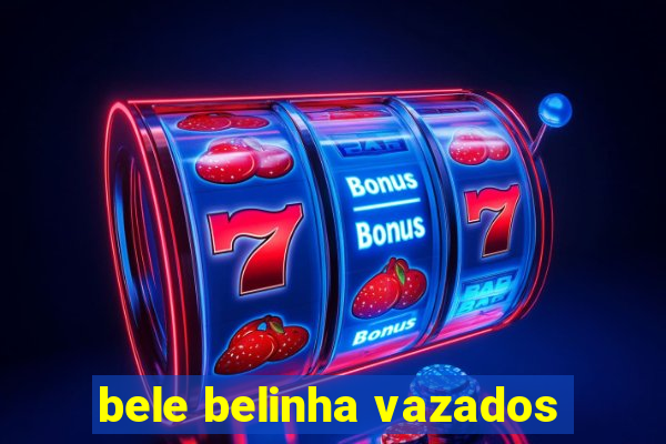 bele belinha vazados