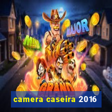 camera caseira 2016