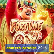 camera caseira 2016