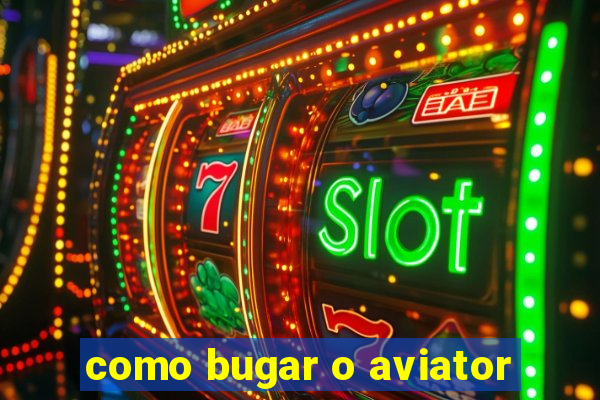 como bugar o aviator