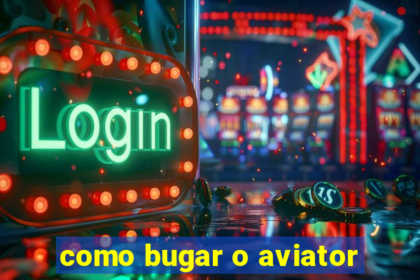 como bugar o aviator