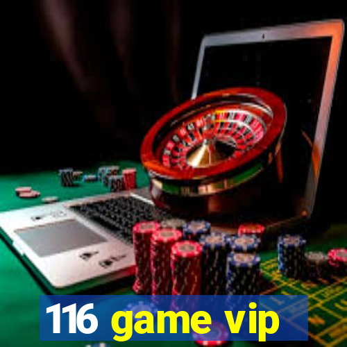 116 game vip