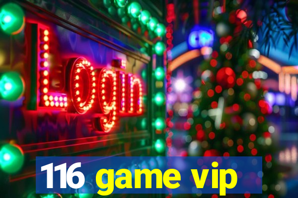 116 game vip