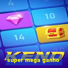 super mega ganho