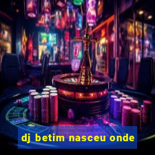 dj betim nasceu onde