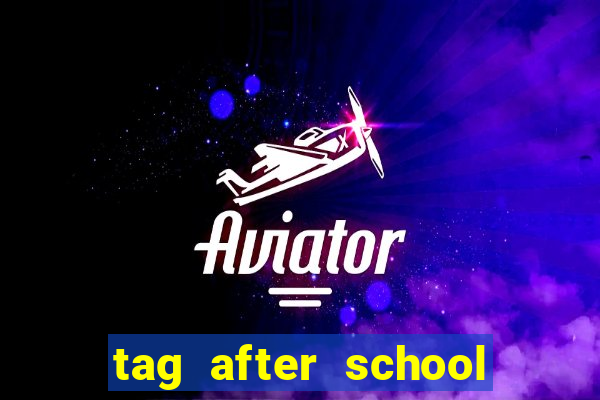 tag after school apk download