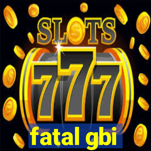 fatal gbi