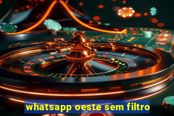 whatsapp oeste sem filtro