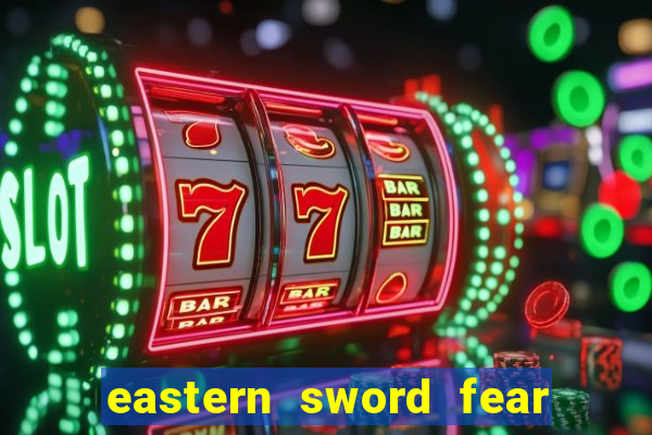 eastern sword fear and hunger