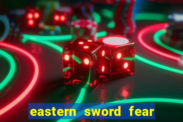 eastern sword fear and hunger