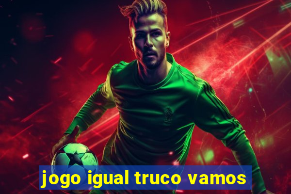 jogo igual truco vamos