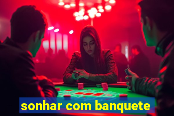 sonhar com banquete