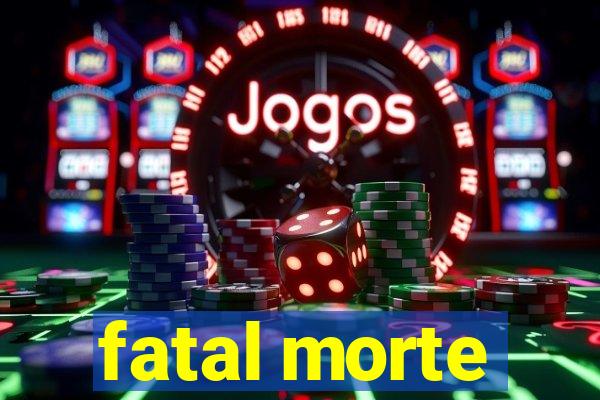 fatal morte