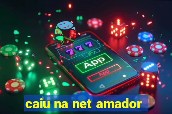 caiu na net amador