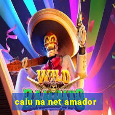 caiu na net amador