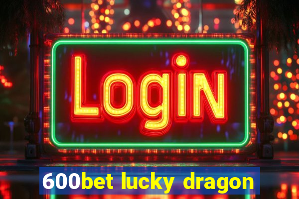 600bet lucky dragon