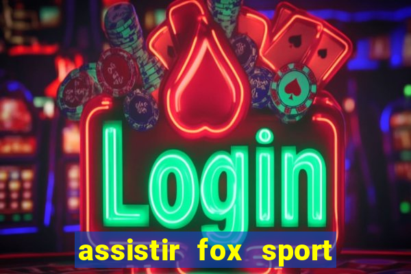 assistir fox sport futebol tv