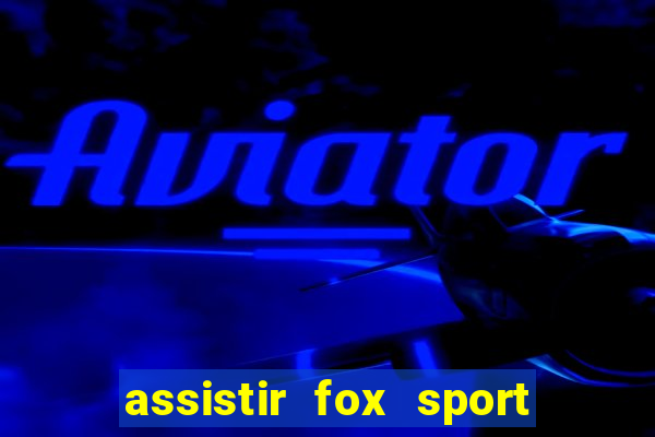 assistir fox sport futebol tv