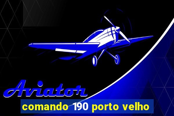 comando 190 porto velho