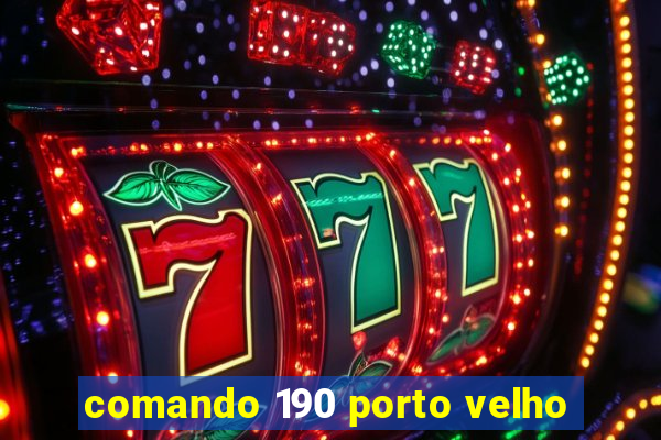 comando 190 porto velho