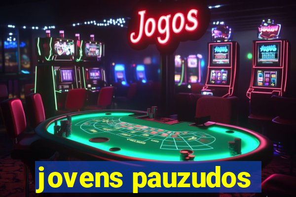 jovens pauzudos