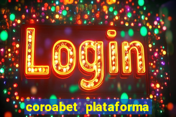 coroabet plataforma de jogos