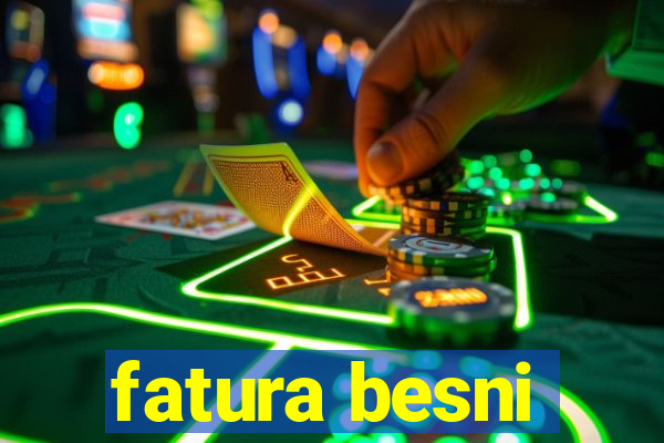 fatura besni