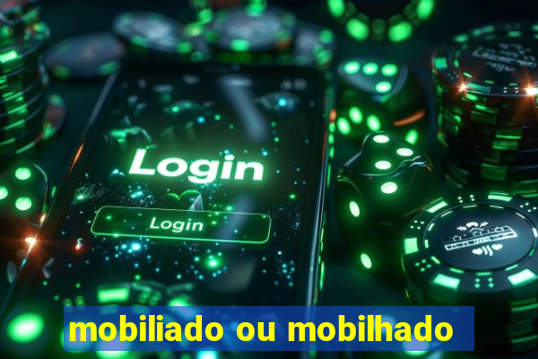 mobiliado ou mobilhado