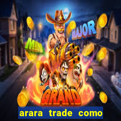 arara trade como ganhar dinheiro