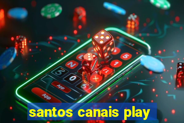 santos canais play